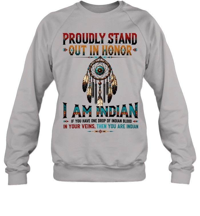 PROUDLY STAND OUT IN HONOR I AM INDIAN IF YOU HAVE ONE DROP OF INDIAN BLOOD IN YOUR VEINS. THEN YOU ARE INDIAN