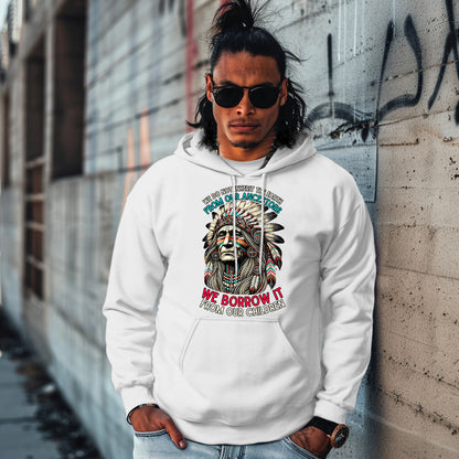 WE DO NOT INHERIT THE EARTH FROM OUR ANCESTORS  WE BORROW IT FROM OUR CHILDREN