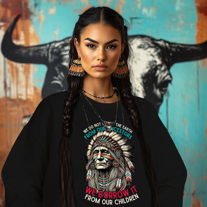 WE DO NOT INHERIT THE EARTH FROM OUR ANCESTORS  WE BORROW IT FROM OUR CHILDREN