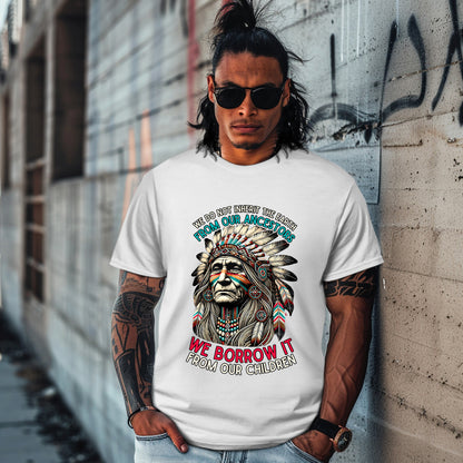 WE DO NOT INHERIT THE EARTH FROM OUR ANCESTORS  WE BORROW IT FROM OUR CHILDREN