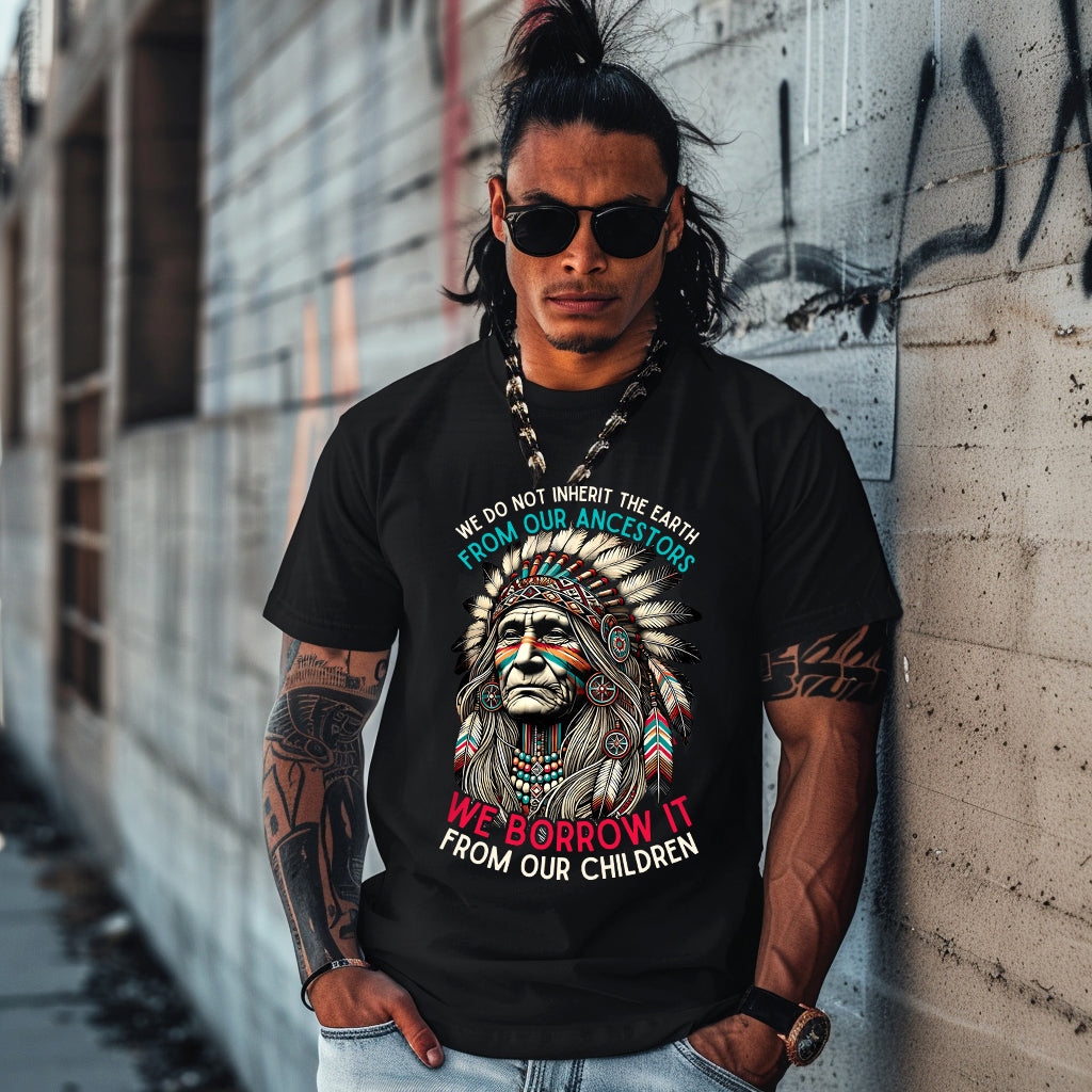 WE DO NOT INHERIT THE EARTH FROM OUR ANCESTORS  WE BORROW IT FROM OUR CHILDREN