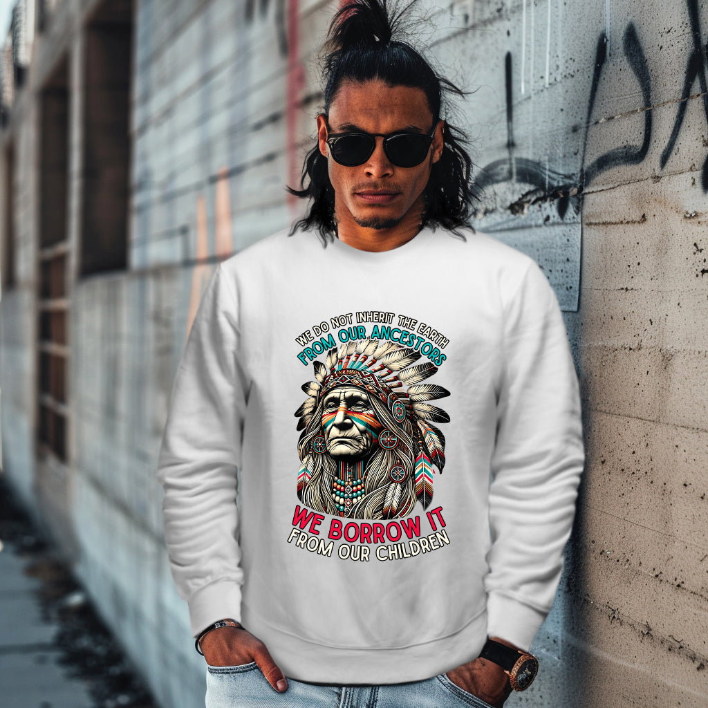 WE DO NOT INHERIT THE EARTH FROM OUR ANCESTORS  WE BORROW IT FROM OUR CHILDREN