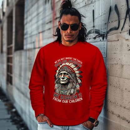 WE DO NOT INHERIT THE EARTH FROM OUR ANCESTORS  WE BORROW IT FROM OUR CHILDREN