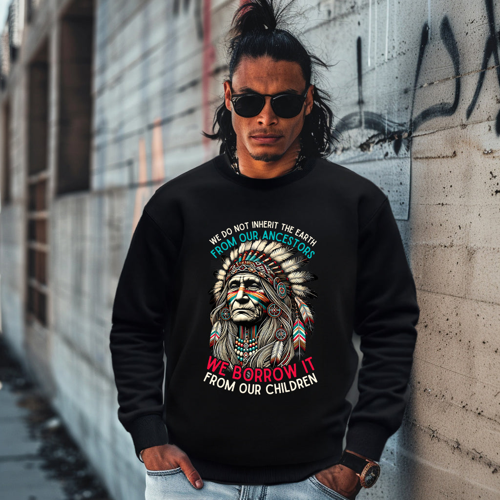 WE DO NOT INHERIT THE EARTH FROM OUR ANCESTORS  WE BORROW IT FROM OUR CHILDREN