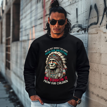 WE DO NOT INHERIT THE EARTH FROM OUR ANCESTORS  WE BORROW IT FROM OUR CHILDREN