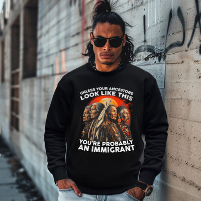 UNLESS YOUR ANCESTORS LOOK LIKE  THIS YOU'RE PROBABLY AN IMMIGRANT
