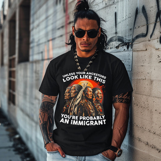 UNLESS YOUR ANCESTORS LOOK LIKE  THIS YOU'RE PROBABLY AN IMMIGRANT