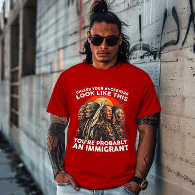 UNLESS YOUR ANCESTORS LOOK LIKE  THIS YOU'RE PROBABLY AN IMMIGRANT