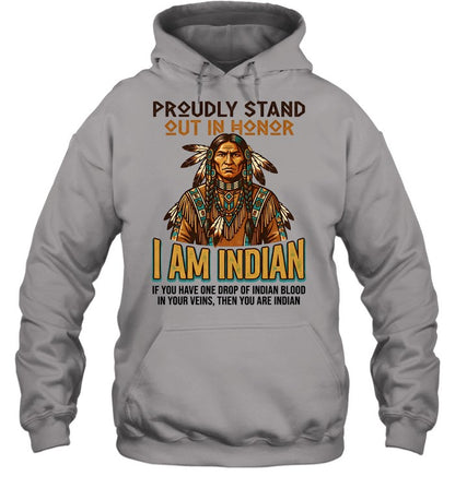PROUDLY STAND OUT IN HONOR I AM INDIAN IF YOU HAVE ONE DROP OF INDIAN BLOOD IN YOUR VEINS, THEN YOU ARE INDIAN