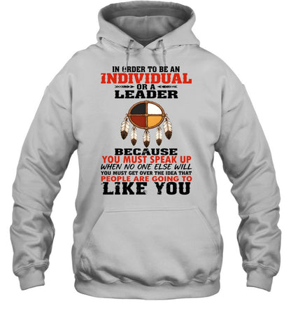 IN ORDER TO BE AN INDIVIDUAL OR A LEADER BECAUSE YOU MUST SPEAK UP WHEN NO ONE ELSE WILL YOU MUST GET OVER THE IDEA THAT PEOPLE ARE GOING TO LIKE YOU