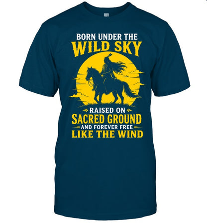 BORN UNDER THE WILD SKY RAISED ON SACRED GROUND AND FOREVER FREE LIKE THE WIND
