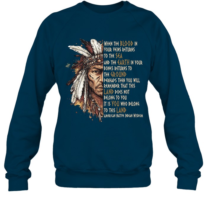 WHEN THE BLOOD IN YOUR VEINS RETURNS TO THE SEA AND THE EARTH IN YOUR BONES RETURNS TO THE GROUND PERHAPS THEN YOU WILL REMEMBER THAT THIS LAND DOES NOT BELONG TO YOU IT IS YOU WHO BELONG TO THIS LAND AMERICAN NATIVE INDIAN WISDOM
