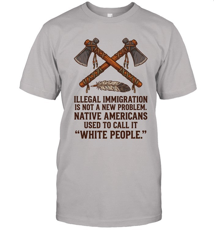 ILLEGAL IMMIGRATION IS NOT A NEW PROBLEM. NATIVE AMERICANS USED TO CALL IT "WHITE PEOPLE."