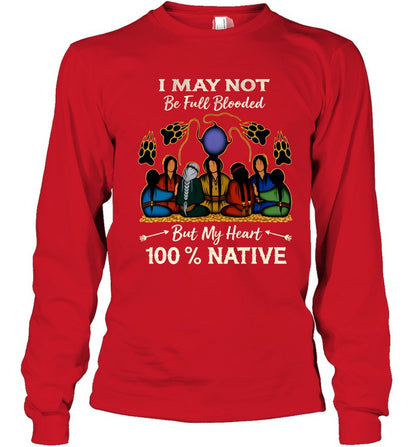I MAY NOT Be Full Blooded But My Heart 100% NATIVE