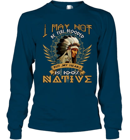 I MAY NOT BE FULL BLOODED BUT MY HEART IS 100% NATIVE