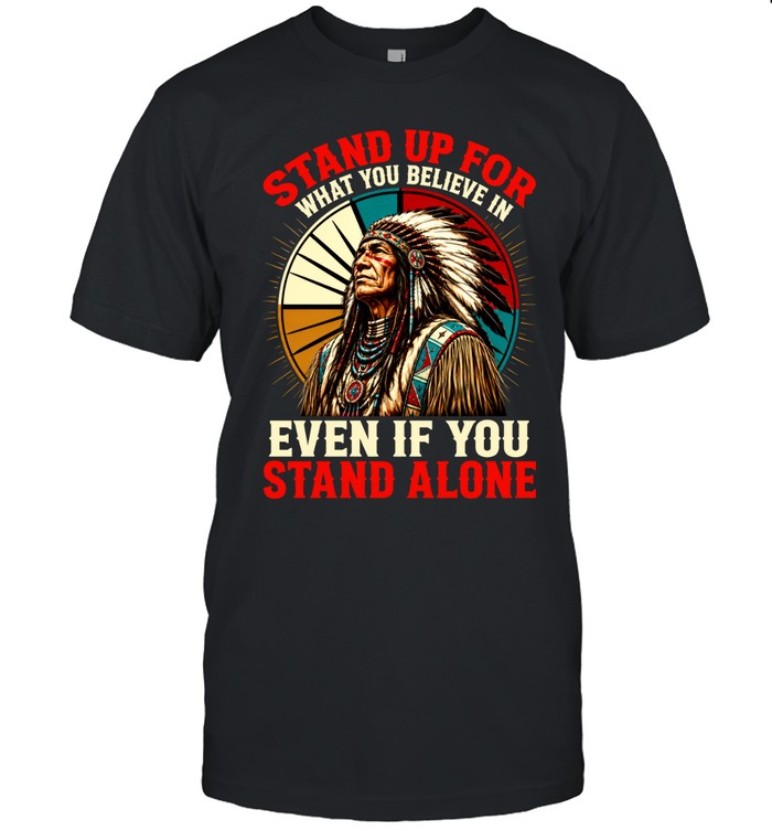STAND UP FOR WHAT YOU BELIEVE IN EVEN IF YOU STAND ALONE