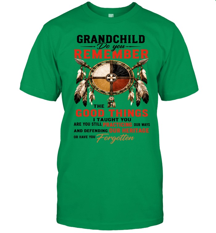 GRANDCHILD DO YOU REMEMBER THE GOOD THINGS I TAUGHT YOU