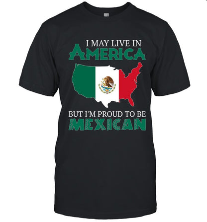 I MAY LIVE IN AMERICA BUT I'M PROUD TO BE MEXICAN