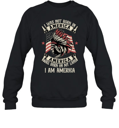 I WAS NOT BORN IN AMERICA AMERICA WAS BORN ON MY LAND I AM AMERICA