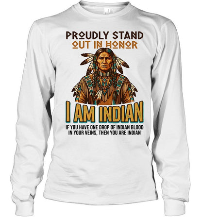 PROUDLY STAND OUT IN HONOR I AM INDIAN IF YOU HAVE ONE DROP OF INDIAN BLOOD IN YOUR VEINS, THEN YOU ARE INDIAN