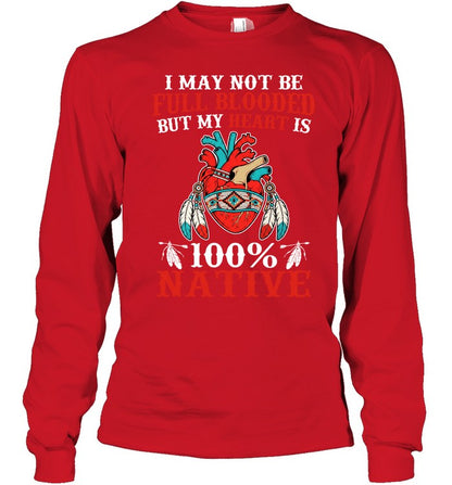 I MAY NOT BE FULL BLOODED BUT MY HEART IS 100% NATIVE