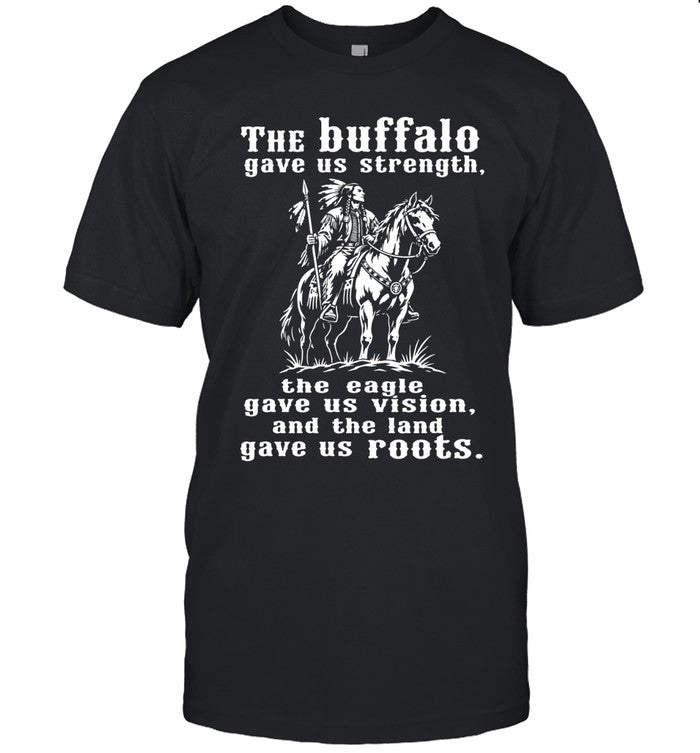 The Buffalo Gave Us Strength, The Eagle Gave Us Vision, And The Land Gave Us Roots
