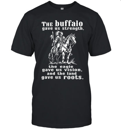 The Buffalo Gave Us Strength, The Eagle Gave Us Vision, And The Land Gave Us Roots