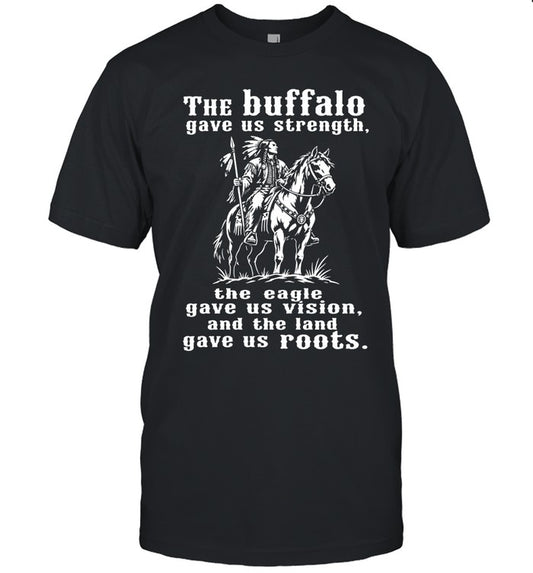 The Buffalo Gave Us Strength, The Eagle Gave Us Vision, And The Land Gave Us Roots