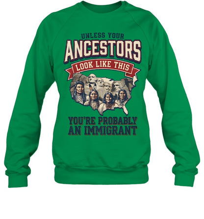 UNLESS YOUR ANCESTORS LOOK LIKE THIS YOU'RE PROBABLY AN IMMIGRANT