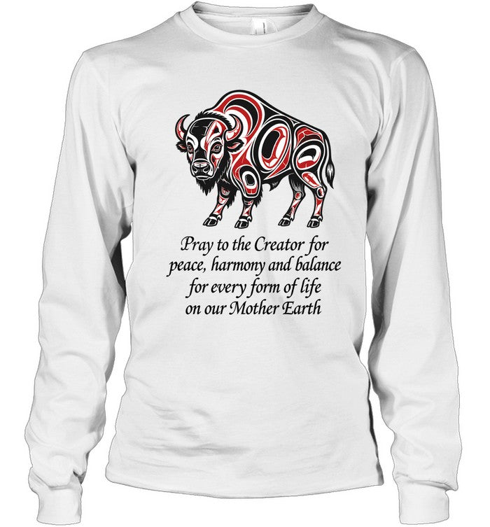 Pray to the Creator for peace, harmony and balance for every form of life on our Mother Earth