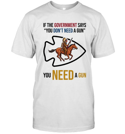 IF THE GOVERNMENT SAYS "YOU DON'T NEED A GUN" YOU NEED A GUN