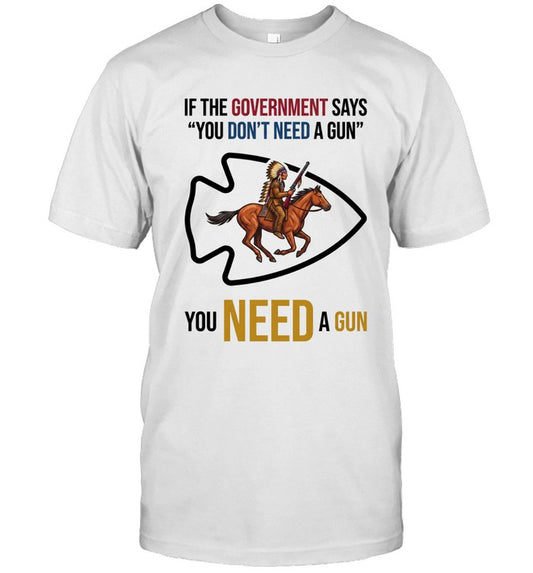 IF THE GOVERNMENT SAYS "YOU DON'T NEED A GUN" YOU NEED A GUN