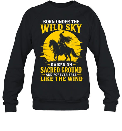 BORN UNDER THE WILD SKY RAISED ON SACRED GROUND AND FOREVER FREE LIKE THE WIND