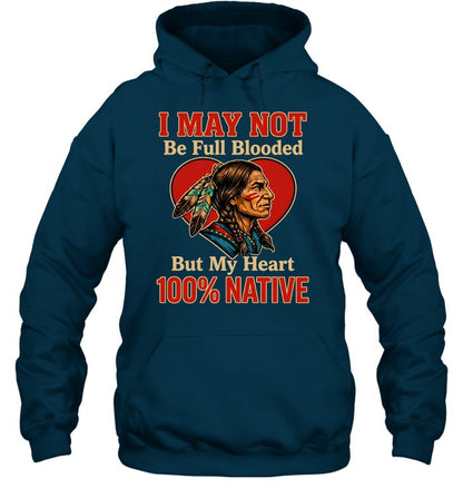 I MAY NOT Be Full Blooded But My Heart 100% NATIVE