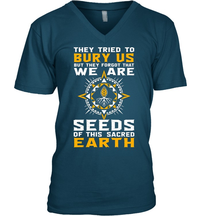 They Tried To Bury Us, But They Forgot That We Are Seeds Of This Sacred Earth