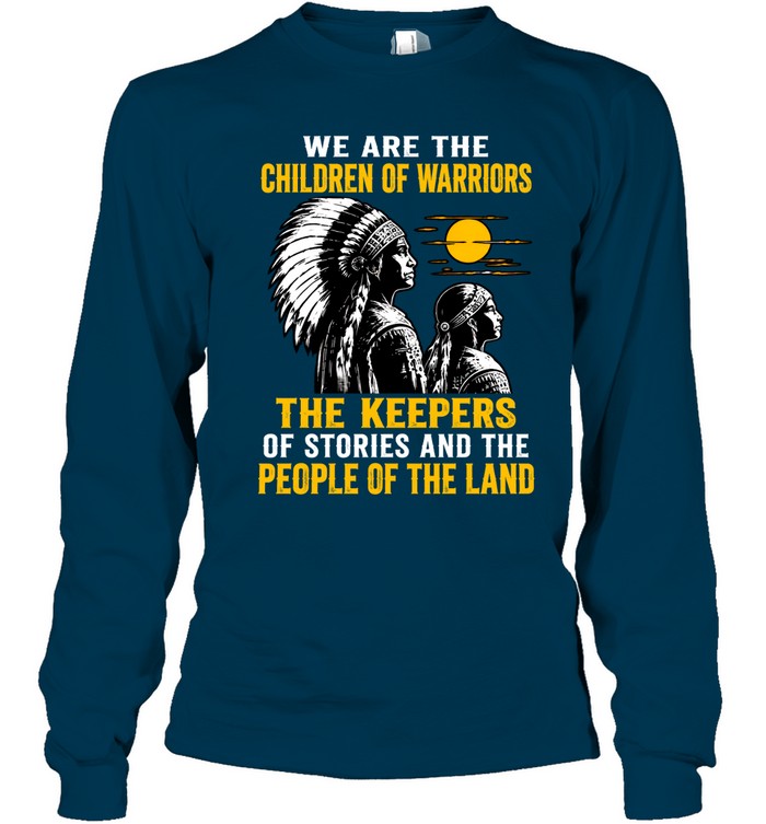 We Are The Children Of Warriors, The Keepers Of Stories, And The People Of The Land