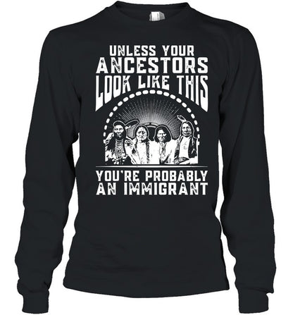 UNLESS YOUR ANCESTORS LOOK LIKE THIS YOU'RE PROBABLY AN IMMIGRANT