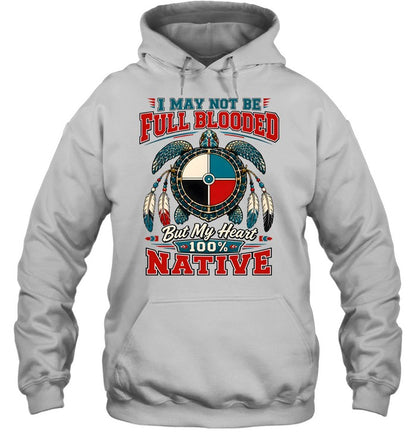 I MAY NOT BE FULL BLOODED But My Heart 100% NATIVE