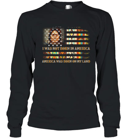 I WAS NOT BORN IN AMERICA AMERICA WAS BORN ON MY LAND