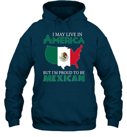 I MAY LIVE IN AMERICA BUT I'M PROUD TO BE MEXICAN