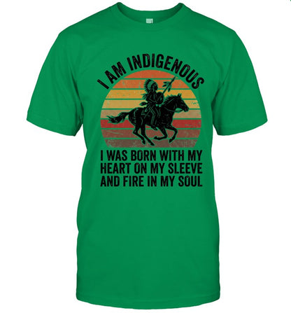 I AM INDIGENOUS. I WAS BORN WITH MY HEART ON MY SLEEVE AND FIRE IN MY SOUL