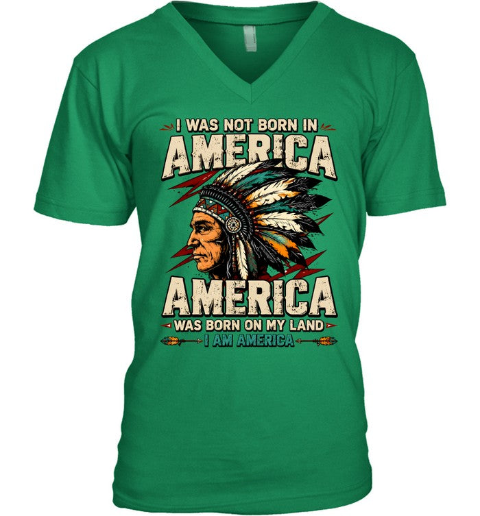 I WAS NOT BORN IN AMERICA - AMERICA WAS BORN ON MY LAND - I AM AMERICA