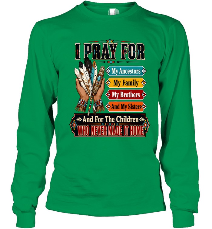 I PRAY FOR My Ancestors My Family My Brothers And My Sisters And For The Children WHO NEVER MADE IT HOME