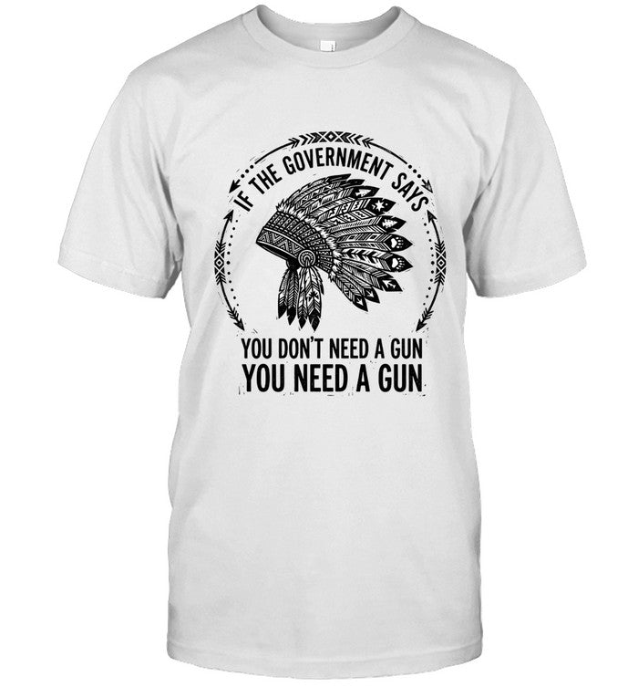 IF THE GOVERNMENT SAYS YOU DON'T NEED A GUN YOU NEED A GUN