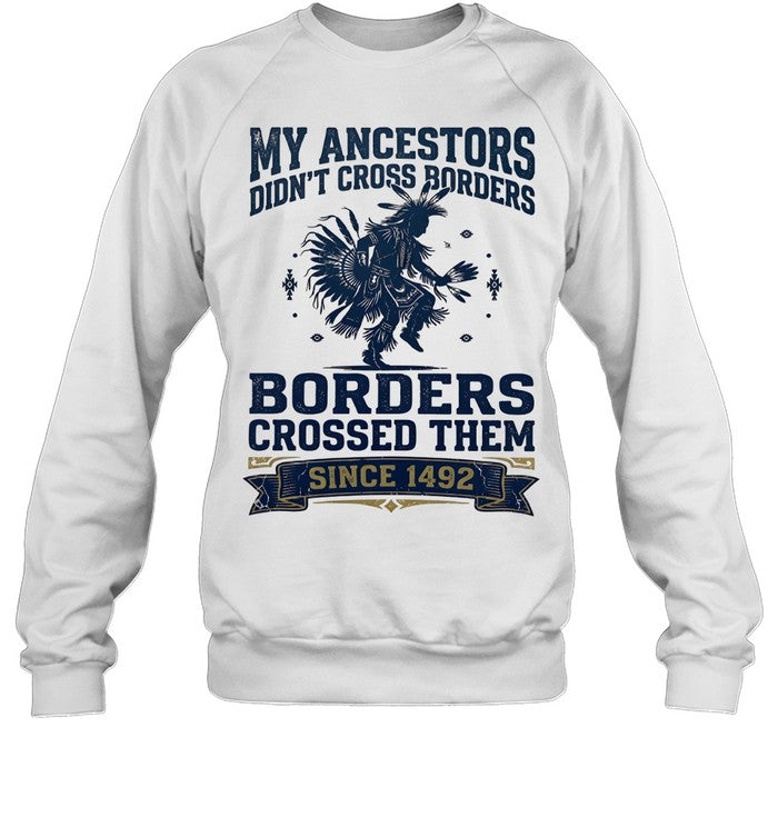 MY ANCESTORS DIDN'T CROSS BORDERS BORDERS CROSSED THEM SINCE 1492