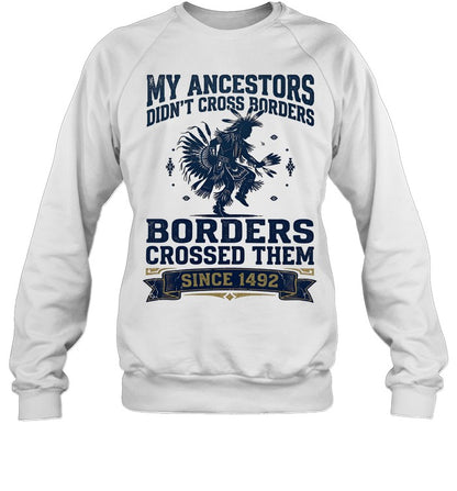 MY ANCESTORS DIDN'T CROSS BORDERS BORDERS CROSSED THEM SINCE 1492