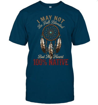 I MAY NOT Be Full Blooded But My Heart 100% NATIVE