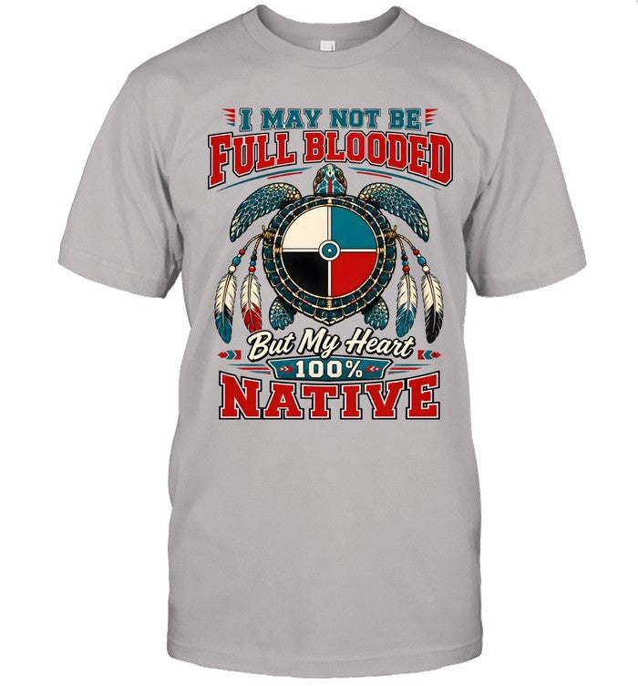 I MAY NOT BE FULL BLOODED But My Heart 100% NATIVE