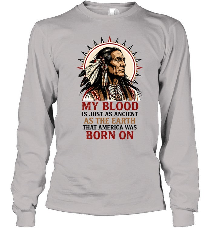 MY BLOOD IS JUST AS ANCIENT AS THE EARTH THAT AMERICA WAS BORN ON