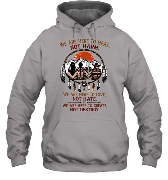 WE ARE HERE ΤΟ HEAL, NOT HARM. WE ARE HERE TO LOVE, NOT HATE. WE ARE HERE TO CREATE, NOT DESTROY.